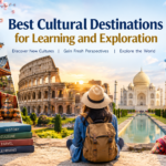 Best Cultural Destinations for Learning and Exploration
