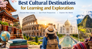 Best Cultural Destinations for Learning and Exploration